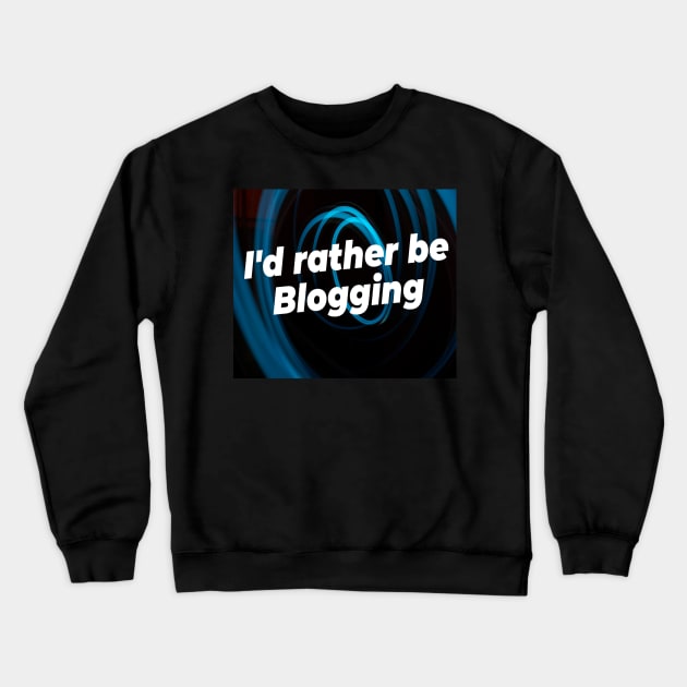 I'd rather be blogging Crewneck Sweatshirt by Darksun's Designs